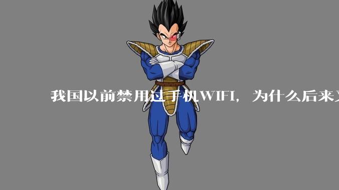 我国以前禁用过手机WIFI，为什么后来又允许了？