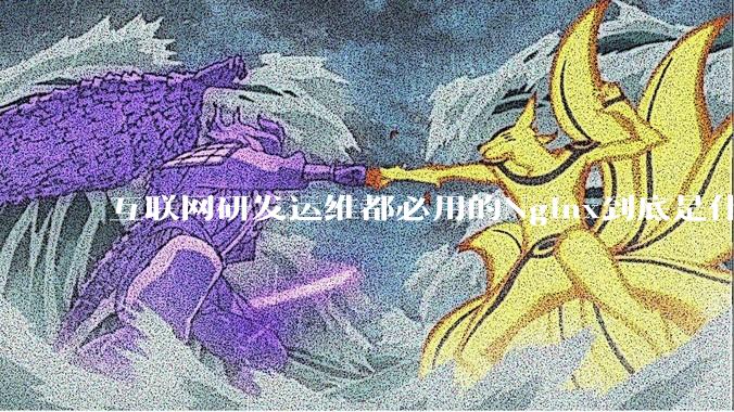 互联网研发运维都必用的Nginx到底是什么呢？