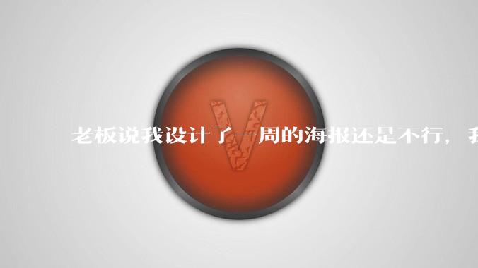 老板说我设计了一周的海报还是不行，我到底该怎么学啊？