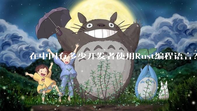 在中国有多少开发者使用Rust编程语言？