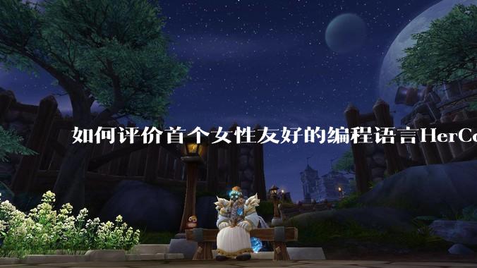 如何评价首个女性友好的编程语言HerCode?