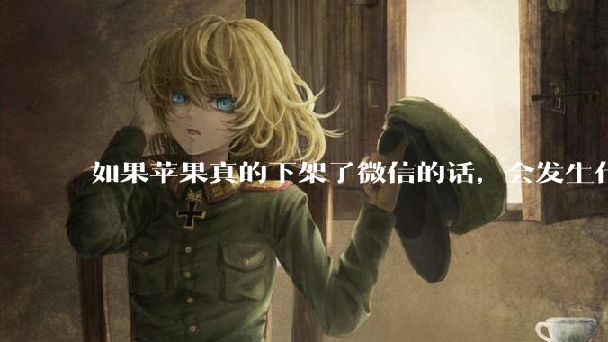 如果苹果真的下架了微信的话，会发生什么？