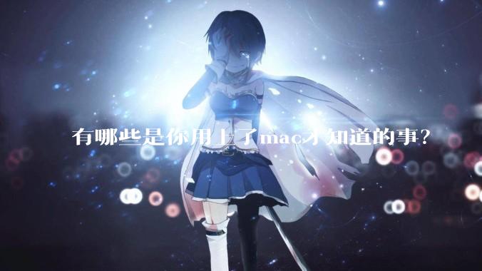 有哪些是你用上了mac才知道的事？
