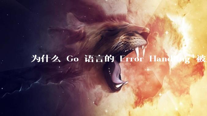 为什么 Go 语言的 Error Handling 被某些人认为是一个败笔？