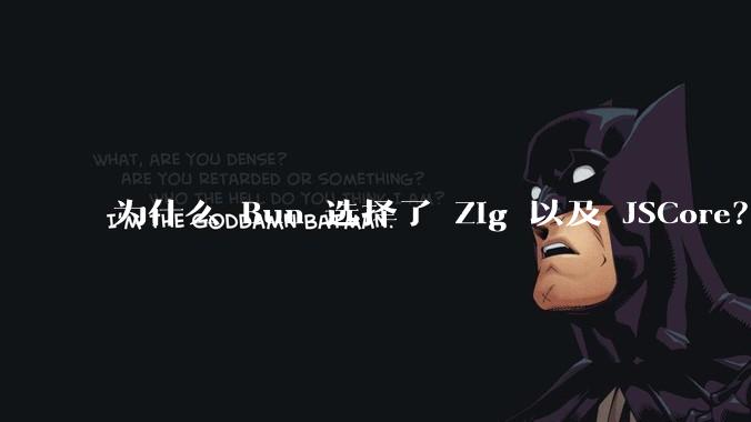 为什么 Bun 选择了 Zig 以及 JSCore？